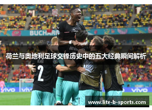 荷兰与奥地利足球交锋历史中的五大经典瞬间解析