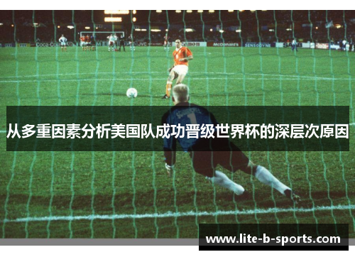 从多重因素分析美国队成功晋级世界杯的深层次原因 从多重因素分析美国队成功晋级世界杯的深层次原因