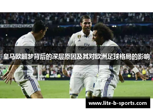 皇马欧超梦背后的深层原因及其对欧洲足球格局的影响 皇马欧超梦背后的深层原因及其对欧洲足球格局的影响
