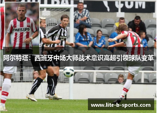阿尔特塔：西班牙中场大师战术意识高超引领球队变革